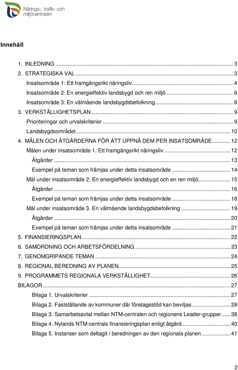 MÅLEN OCH ÅTGÄRDERNA FÖR ATT UPPNÅ DEM PER INSATSOMRÅDE... 12 Målen under insatsområde 1. Ett framgångsrikt näringsliv... 12 Åtgärder... 13 Exempel på teman som främjas under detta insatsområde.