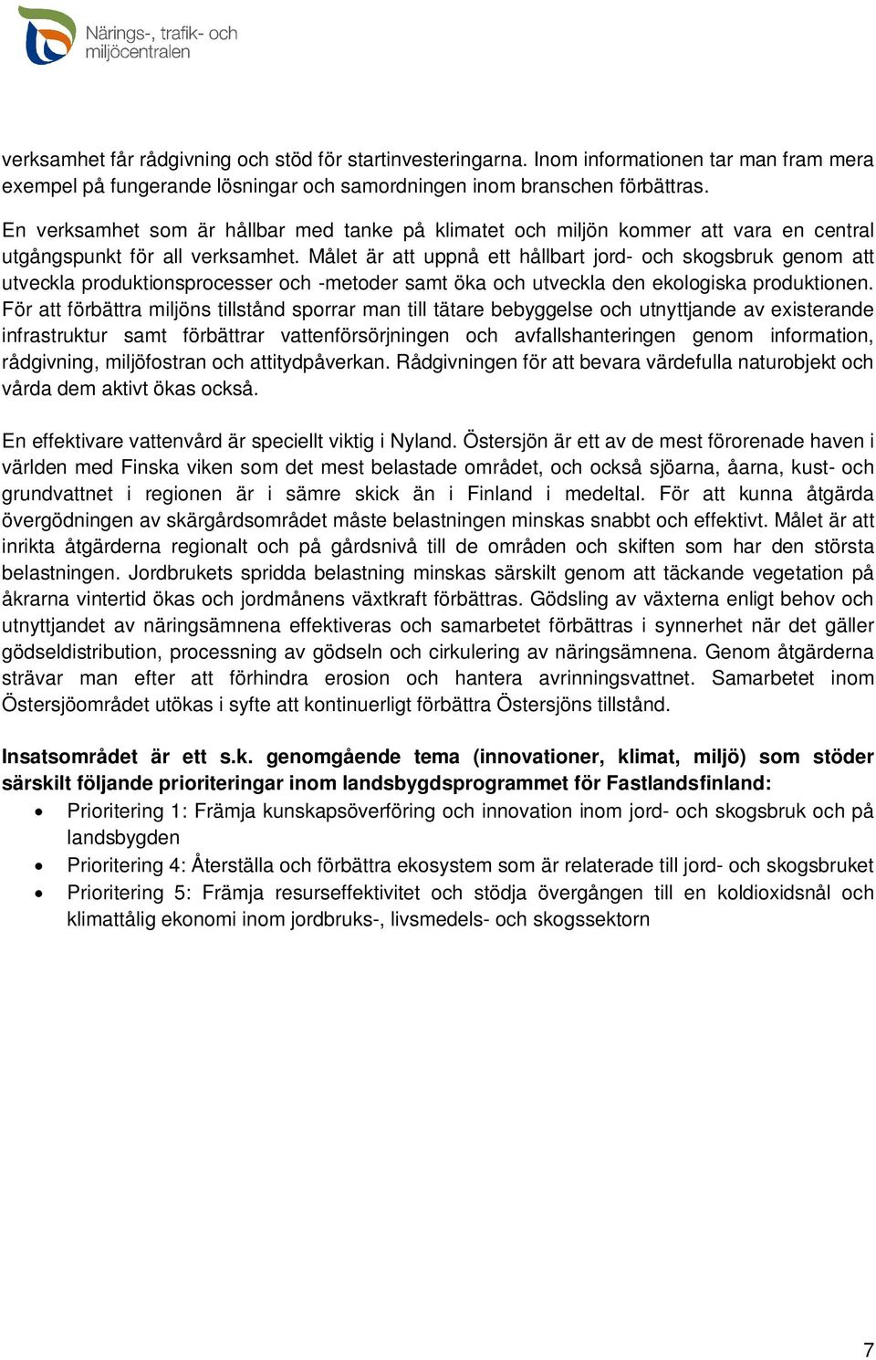 Målet är att uppnå ett hållbart jord- och skogsbruk genom att utveckla produktionsprocesser och -metoder samt öka och utveckla den ekologiska produktionen.