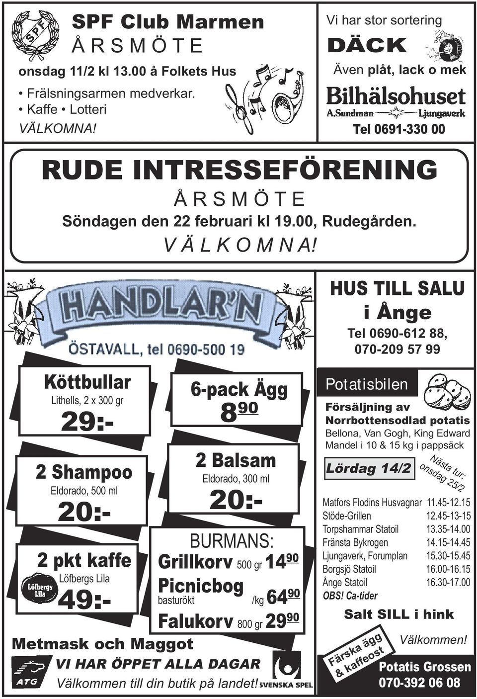 HUS TILL SALU i Ånge Tel 0690-612 88, 070-209 57 99 Köttbullar Lithells, 2 x 300 gr 29:- 2 Shampoo Eldorado, 500 ml 20:- 2 pkt kaffe Löfbergs Lila 49:- 6-pack Ägg 8 90 2 Balsam Eldorado, 300 ml 20:-