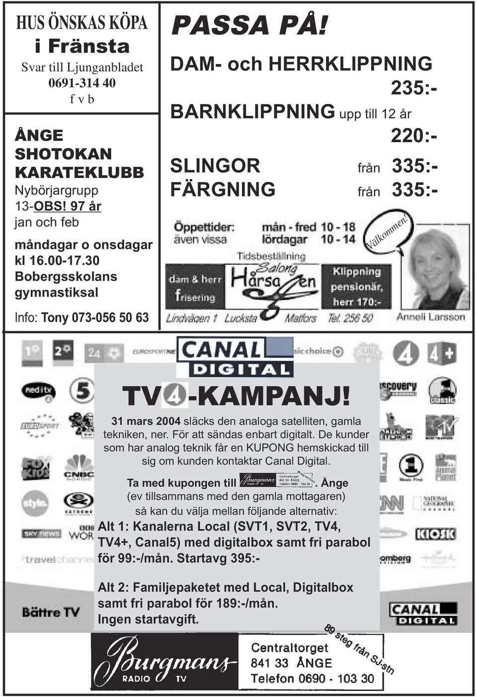 31 mars 2004 släcks den analoga satelliten, gamla tekniken, ner. För att sändas enbart digitalt. De kunder som har analog teknik får en KUPONG hemskickad till sig om kunden kontaktar Canal Digital.