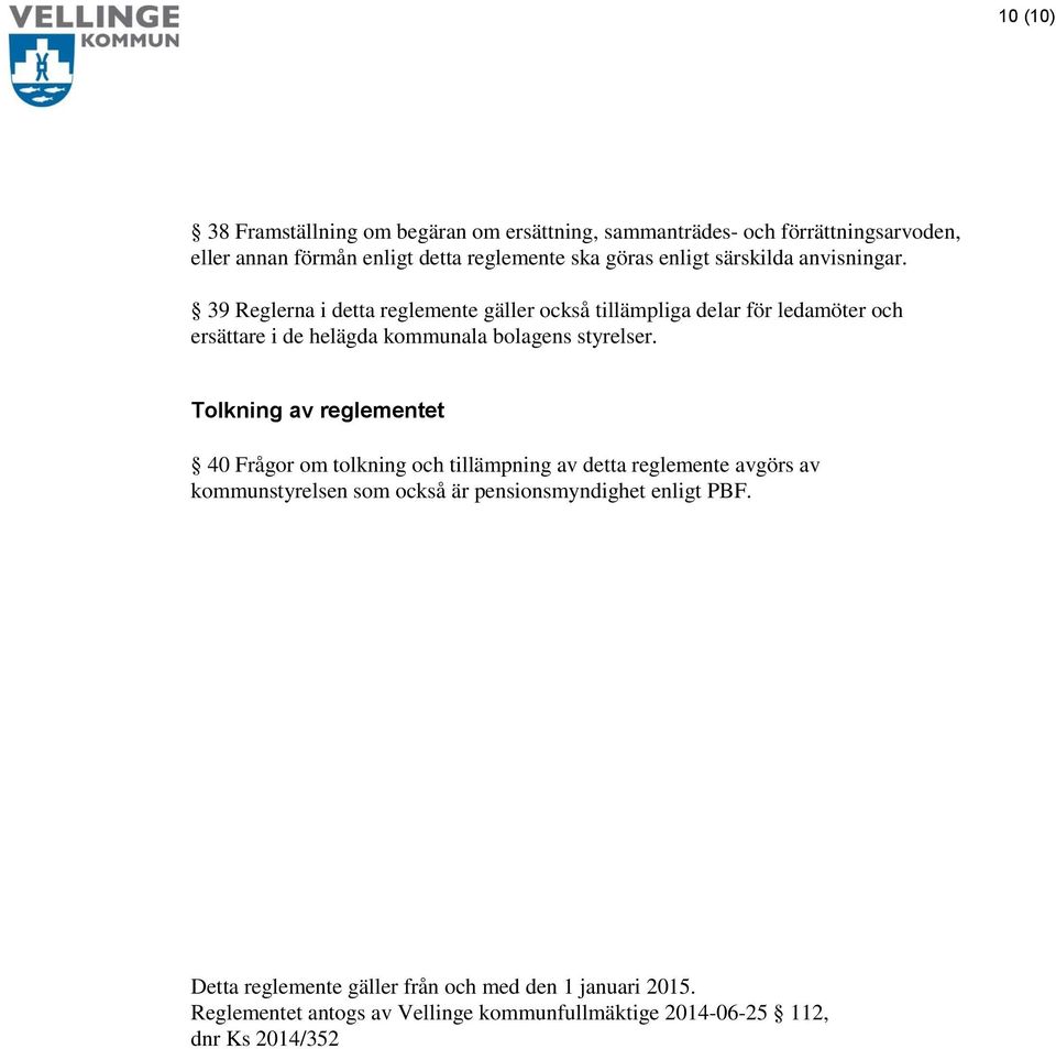 39 Reglerna i detta reglemente gäller också tillämpliga delar för ledamöter och ersättare i de helägda kommunala bolagens styrelser.