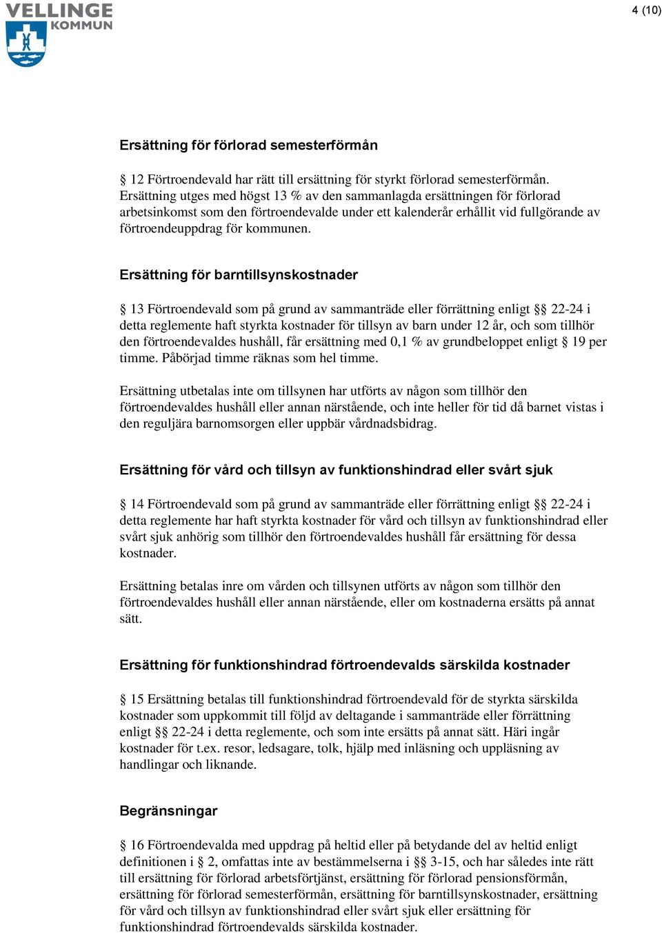 Ersättning för barntillsynskostnader 13 Förtroendevald som på grund av sammanträde eller förrättning enligt 22-24 i detta reglemente haft styrkta kostnader för tillsyn av barn under 12 år, och som