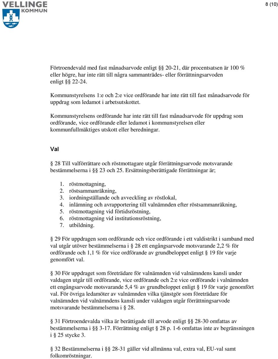 Kommunstyrelsens ordförande har inte rätt till fast månadsarvode för uppdrag som ordförande, vice ordförande eller ledamot i kommunstyrelsen eller kommunfullmäktiges utskott eller beredningar.