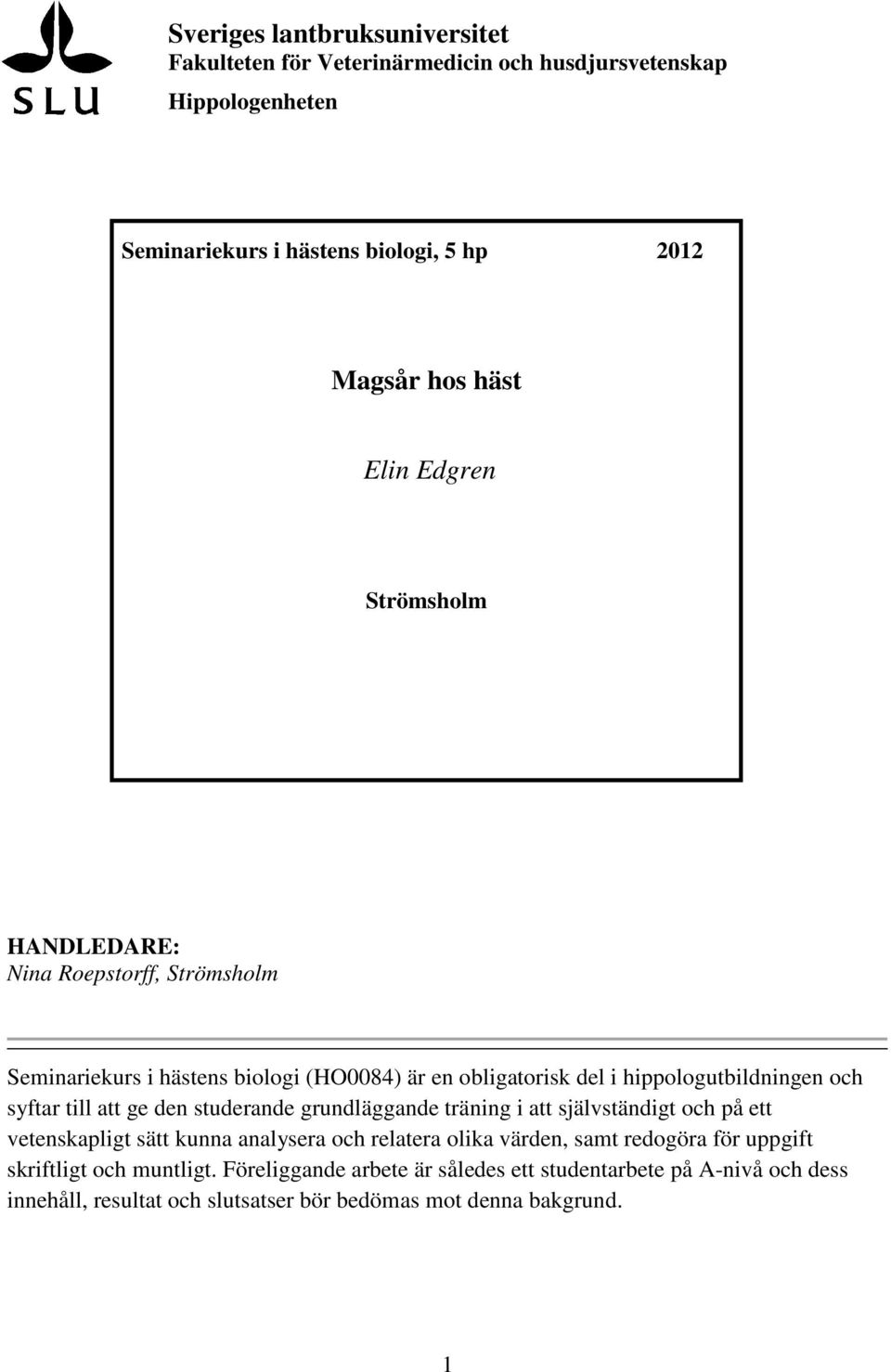 till att ge den studerande grundläggande träning i att självständigt och på ett vetenskapligt sätt kunna analysera och relatera olika värden, samt redogöra för