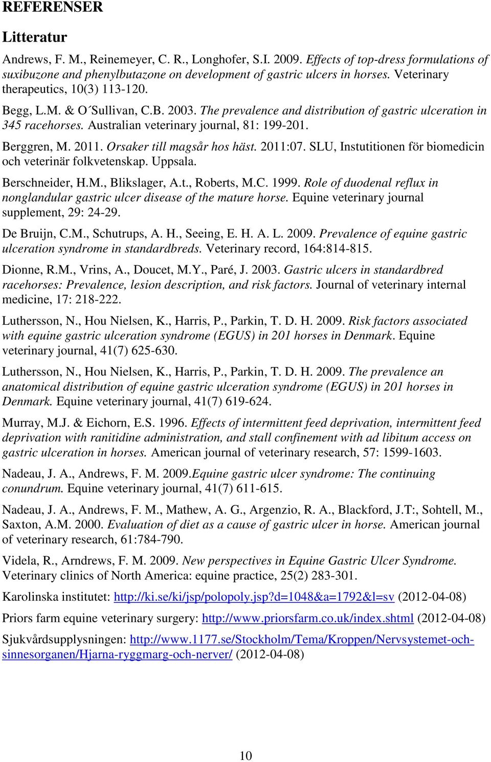 Berggren, M. 2011. Orsaker till magsår hos häst. 2011:07. SLU, Instutitionen för biomedicin och veterinär folkvetenskap. Uppsala. Berschneider, H.M., Blikslager, A.t., Roberts, M.C. 1999.