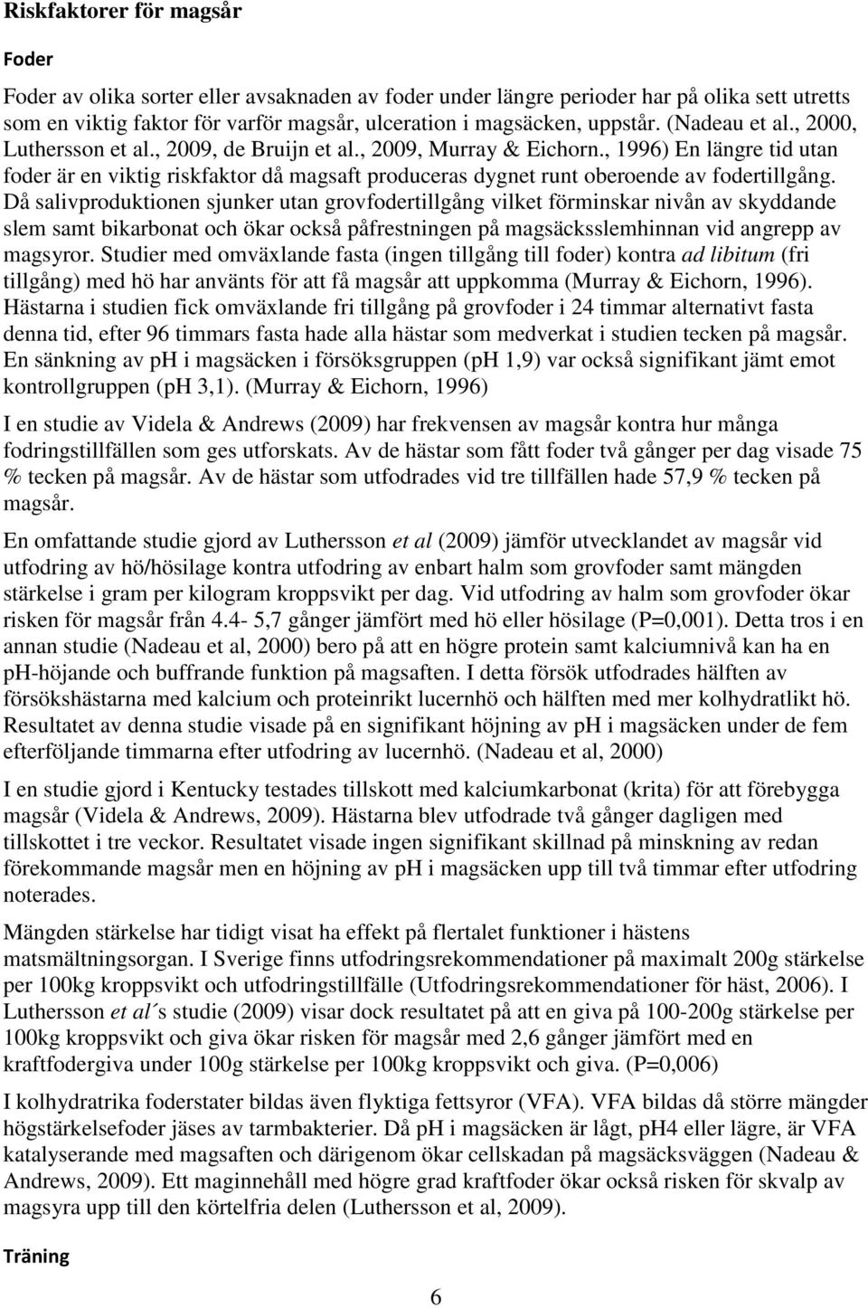 , 1996) En längre tid utan foder är en viktig riskfaktor då magsaft produceras dygnet runt oberoende av fodertillgång.