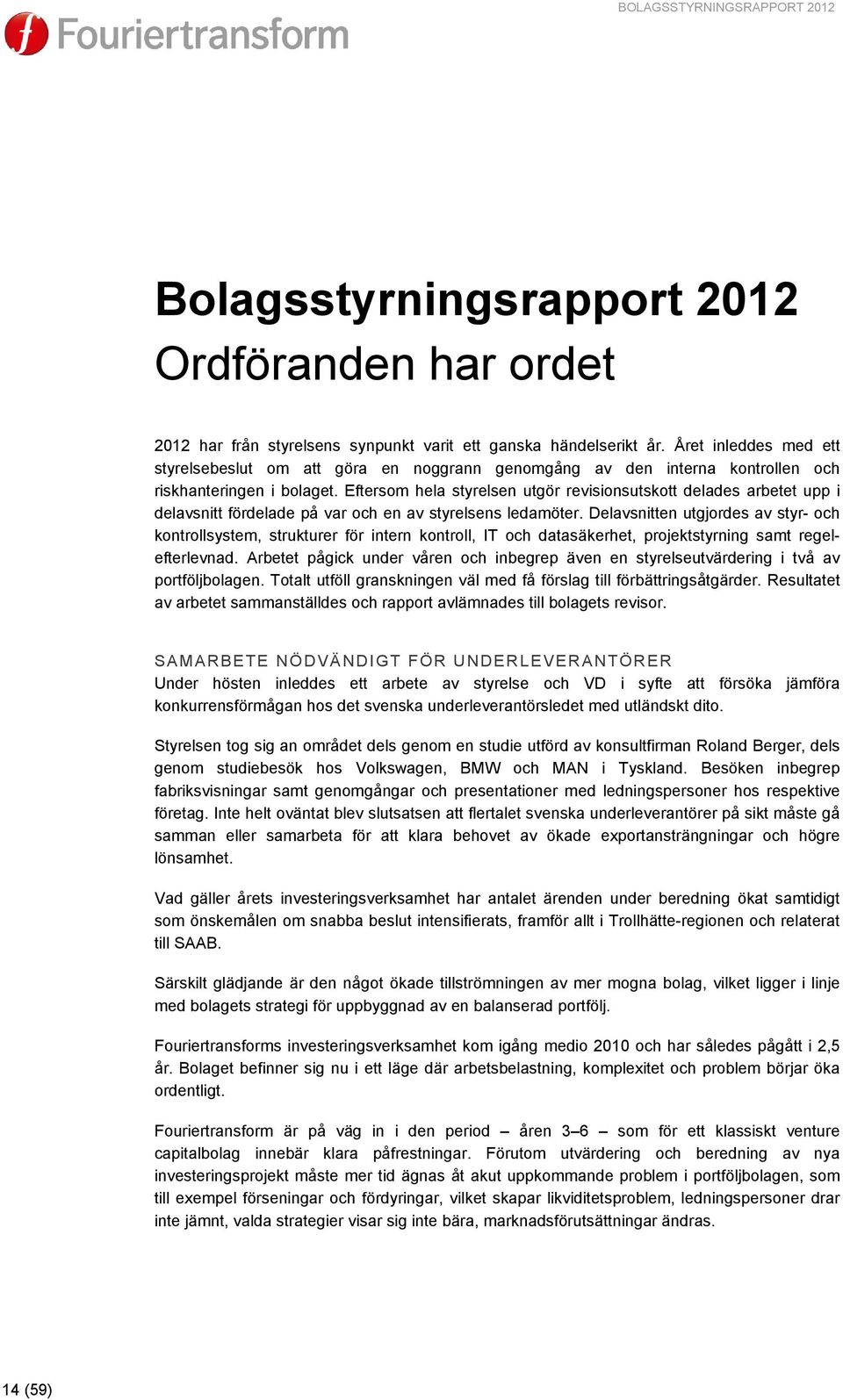 Eftersom hela styrelsen utgör revisionsutskott delades arbetet upp i delavsnitt fördelade på var och en av styrelsens ledamöter.