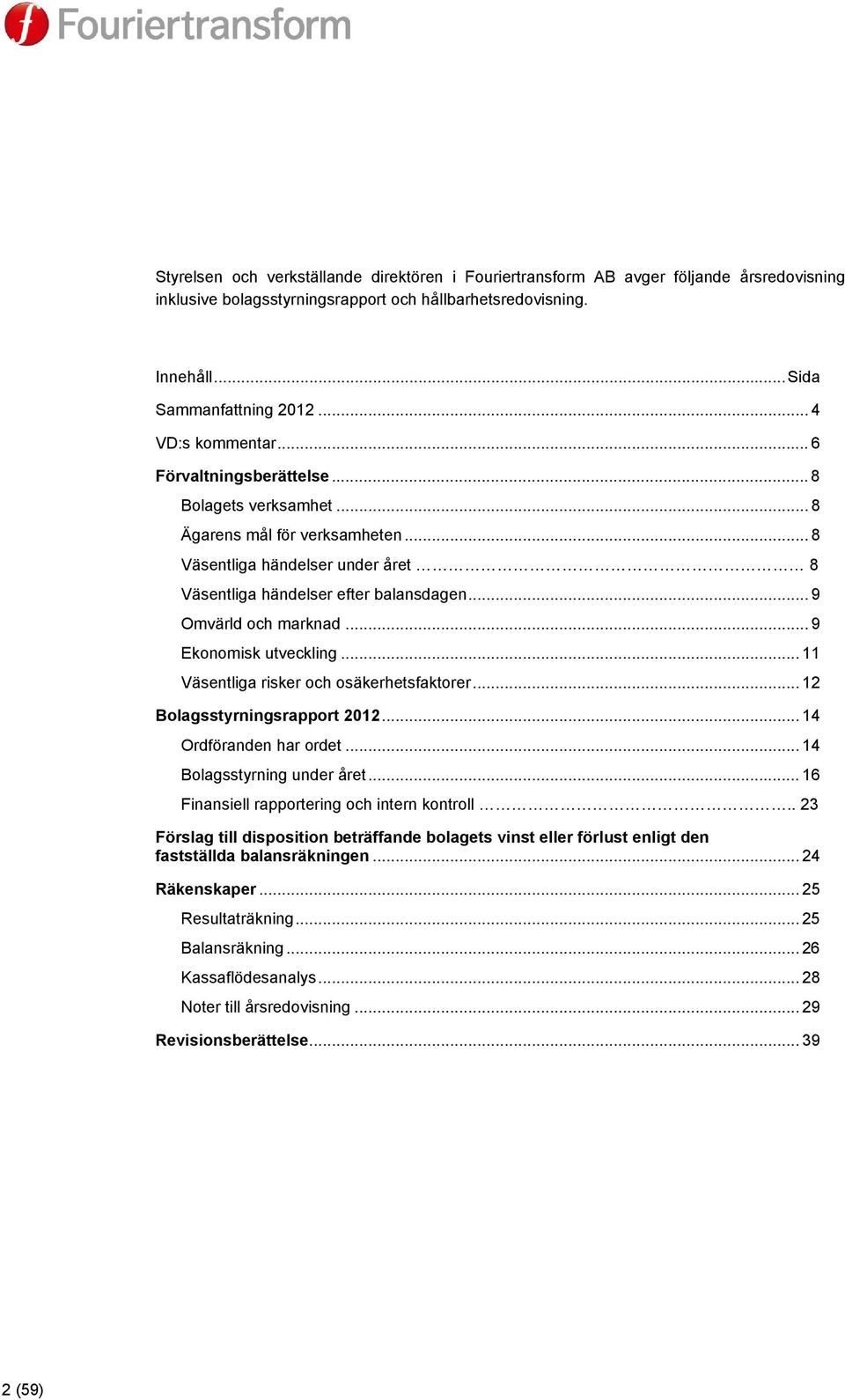 .. 9 Omvärld och marknad... 9 Ekonomisk utveckling... 11 Väsentliga risker och osäkerhetsfaktorer... 12 Bolagsstyrningsrapport 2012... 14 Ordföranden har ordet... 14 Bolagsstyrning under året.