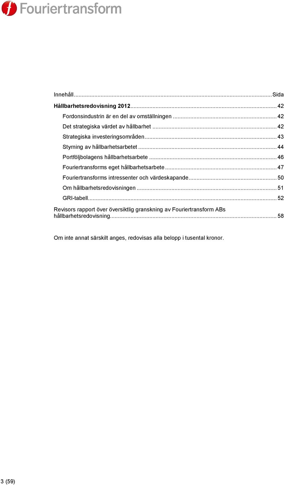 .. 46 Fouriertransforms eget hållbarhetsarbete... 47 Fouriertransforms intressenter och värdeskapande... 50 Om hållbarhetsredovisningen.