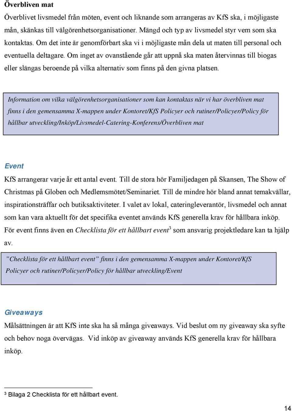 Om inget av ovanstående går att uppnå ska maten återvinnas till biogas eller slängas beroende på vilka alternativ som finns på den givna platsen.