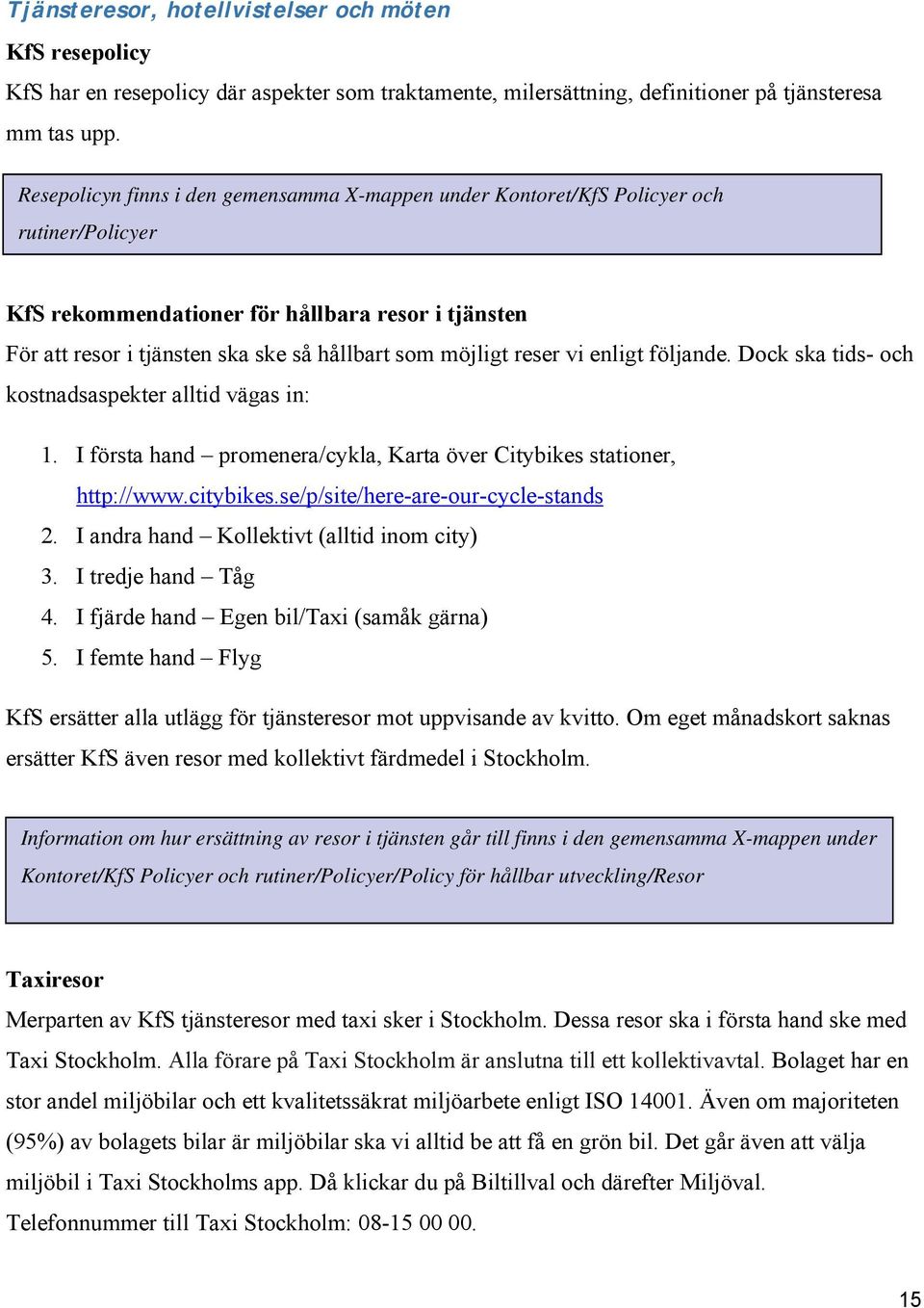 möjligt reser vi enligt följande. Dock ska tids- och kostnadsaspekter alltid vägas in: 1. I första hand promenera/cykla, Karta över Citybikes stationer, http://www.citybikes.