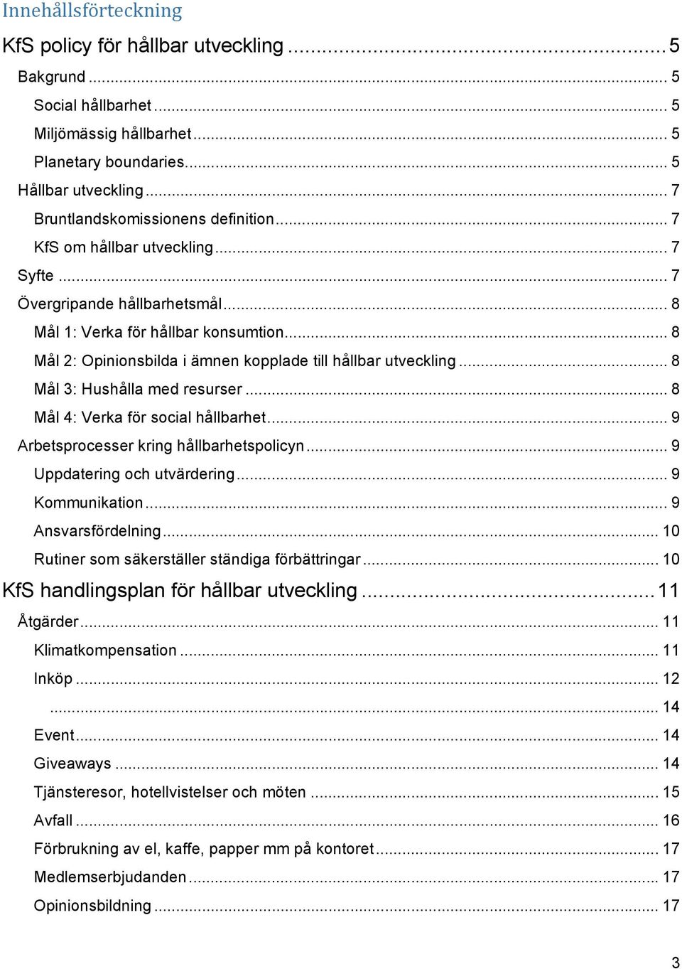 .. 8 Mål 2: Opinionsbilda i ämnen kopplade till hållbar utveckling... 8 Mål 3: Hushålla med resurser... 8 Mål 4: Verka för social hållbarhet... 9 Arbetsprocesser kring hållbarhetspolicyn.