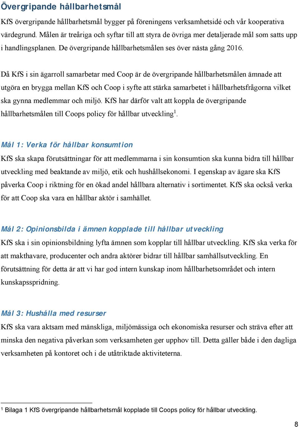 Då KfS i sin ägarroll samarbetar med Coop är de övergripande hållbarhetsmålen ämnade att utgöra en brygga mellan KfS och Coop i syfte att stärka samarbetet i hållbarhetsfrågorna vilket ska gynna