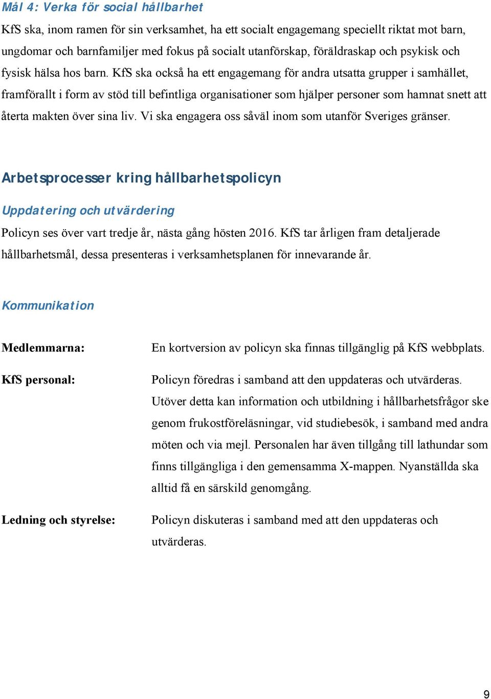 KfS ska också ha ett engagemang för andra utsatta grupper i samhället, framförallt i form av stöd till befintliga organisationer som hjälper personer som hamnat snett att återta makten över sina liv.