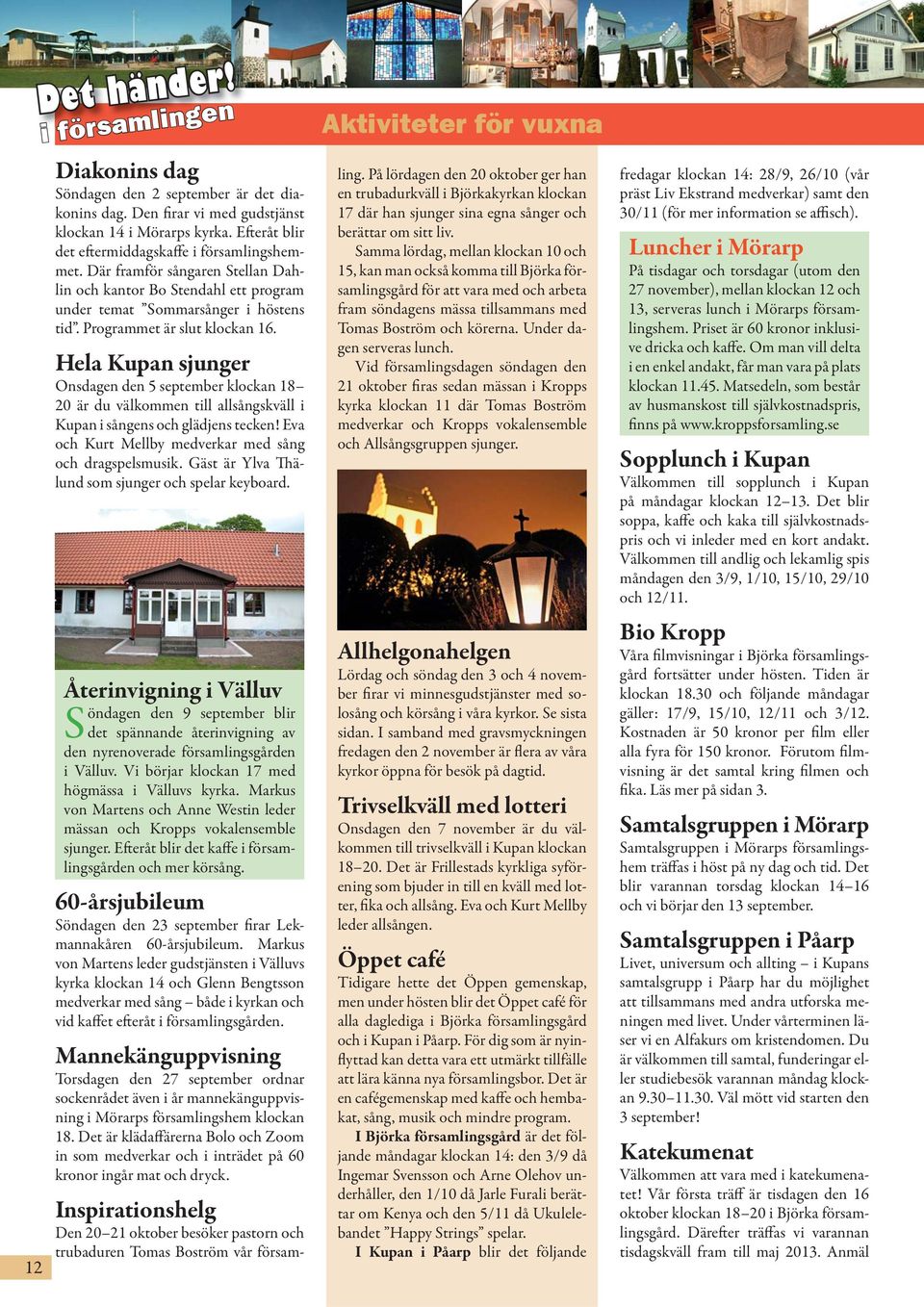 Hela Kupan sjunger Onsdagen den 5 september klockan 18 20 är du välkommen till allsångskväll i Kupan i sångens och glädjens tecken! Eva och Kurt Mellby medverkar med sång och dragspelsmusik.