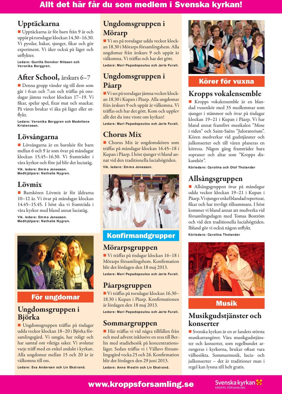 After School, årskurs 6 7 Denna grupp vänder sig till dem som går i 6:an och 7:an och träffas på onsdagar jämna veckor klockan 17 19. Vi fikar, spelar spel, fixar mat och snackar.