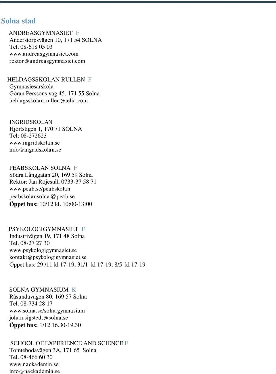 se info@ingridskolan.se PEABSKOLAN SOLNA F Södra Långgatan 20, 169 59 Solna Rektor: Jan Röjestål, 0733-37 58 71 www.peab.se/peabskolan peabskolansolna@peab.se Öppet hus: 10/12 kl.