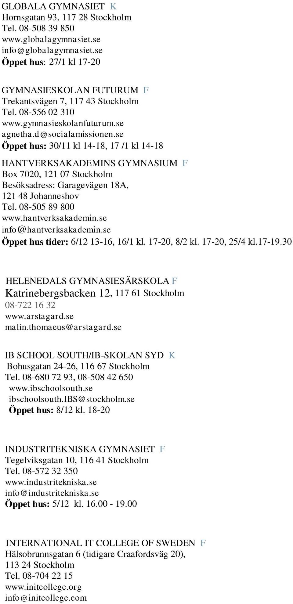 se Öppet hus: 30/11 kl 14-18, 17 /1 kl 14-18 HANTVERKSAKADEMINS GYMNASIUM F Box 7020, 121 07 Stockholm Besöksadress: Garagevägen 18A, 121 48 Johanneshov Tel. 08-505 89 800 www.hantverksakademin.