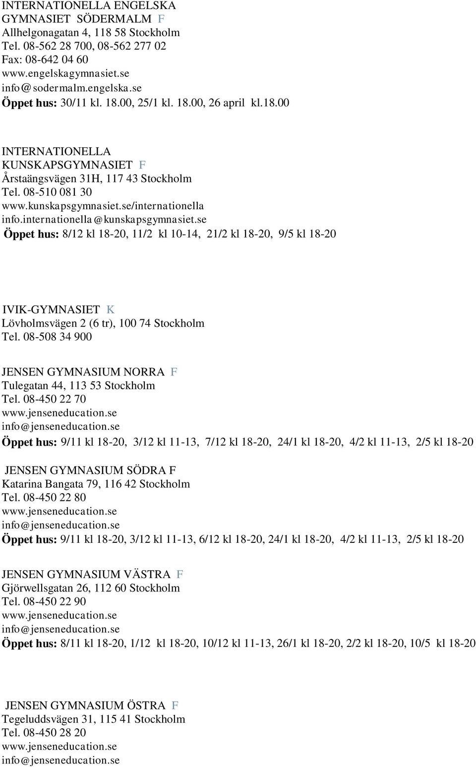 internationella@kunskapsgymnasiet.se Öppet hus: 8/12 kl 18-20, 11/2 kl 10-14, 21/2 kl 18-20, 9/5 kl 18-20 IVIK-GYMNASIET K Lövholmsvägen 2 (6 tr), 100 74 Stockholm Tel.