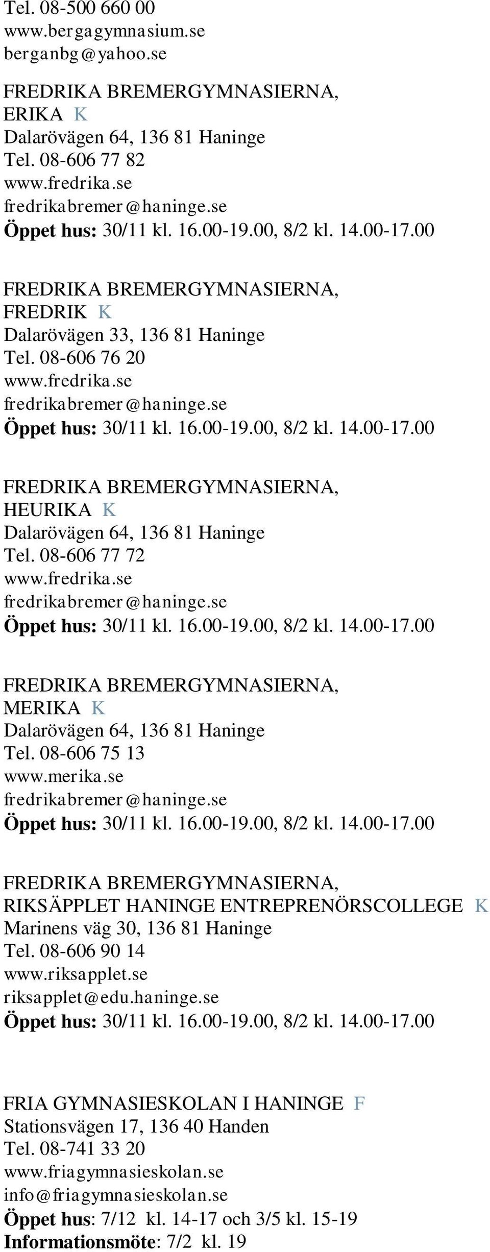 se Öppet hus: 30/11 kl. 16.00-19.00, 8/2 kl. 14.00-17.00 FREDRIKA BREMERGYMNASIERNA, HEURIKA K Dalarövägen 64, 136 81 Haninge Tel. 08-606 77 72 www.fredrika.se fredrikabremer@haninge.