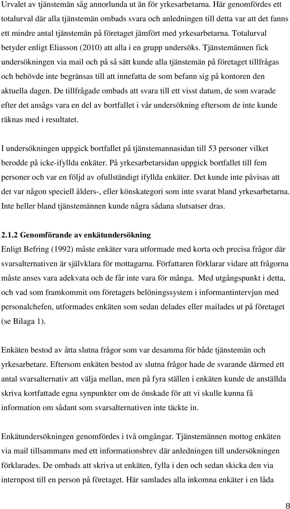 Totalurval betyder enligt Eliasson (2010) att alla i en grupp undersöks.