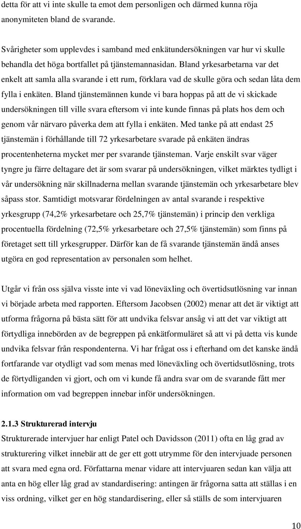 Bland yrkesarbetarna var det enkelt att samla alla svarande i ett rum, förklara vad de skulle göra och sedan låta dem fylla i enkäten.