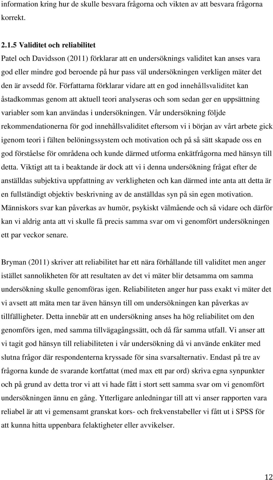 avsedd för. Författarna förklarar vidare att en god innehållsvaliditet kan åstadkommas genom att aktuell teori analyseras och som sedan ger en uppsättning variabler som kan användas i undersökningen.