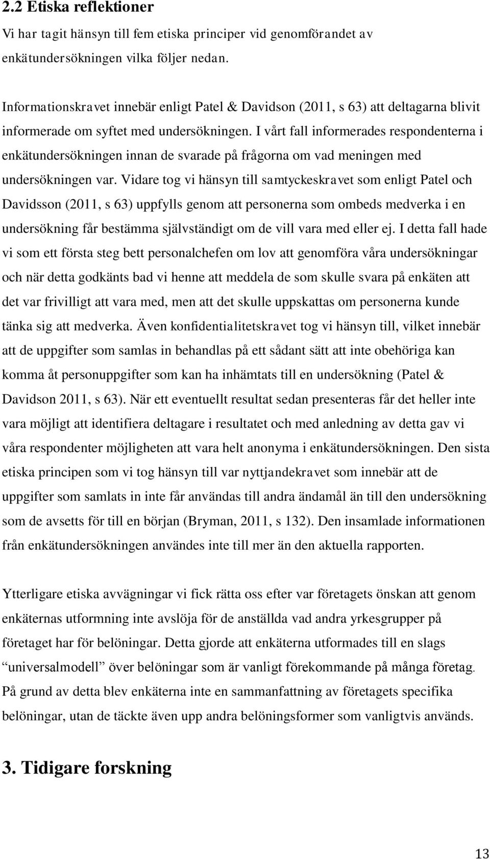 I vårt fall informerades respondenterna i enkätundersökningen innan de svarade på frågorna om vad meningen med undersökningen var.