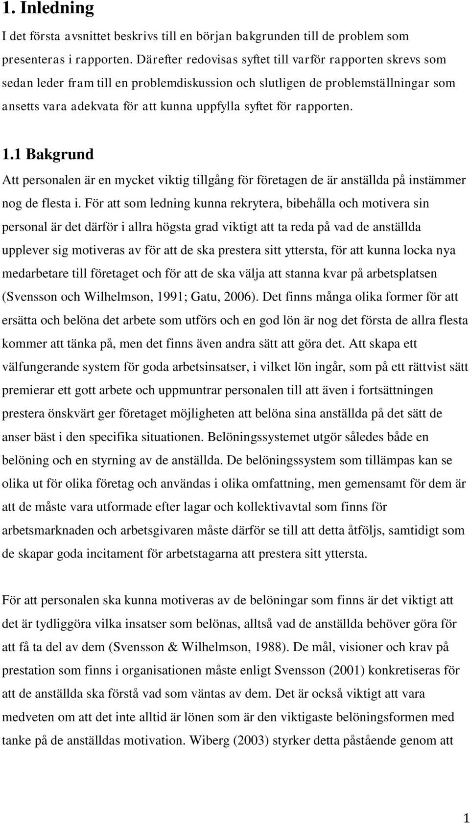 rapporten. 1.1 Bakgrund Att personalen är en mycket viktig tillgång för företagen de är anställda på instämmer nog de flesta i.