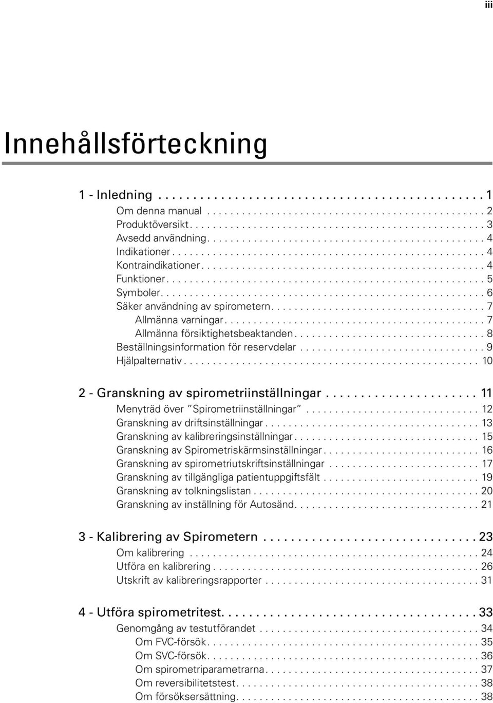 ...................................................... 5 Symboler........................................................ 6 Säker användning av spirometern..................................... 7 Allmänna varningar.