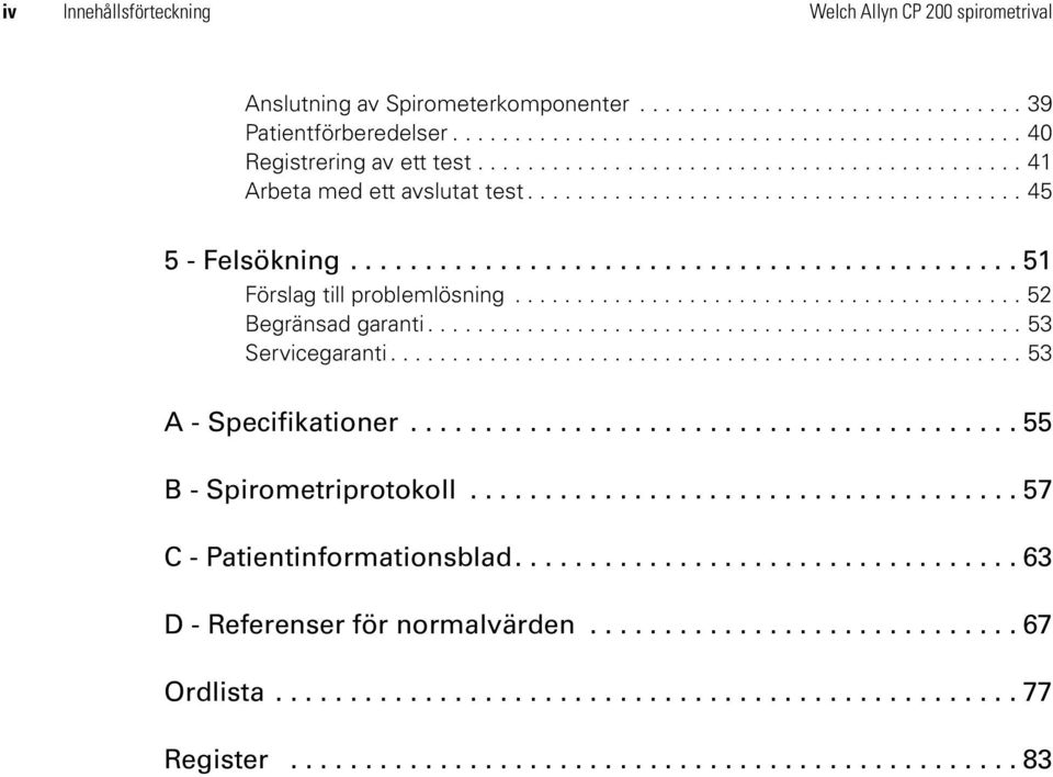 ........................................ 52 Begränsad garanti................................................ 53 Servicegaranti................................................... 53 A - Specifikationer.