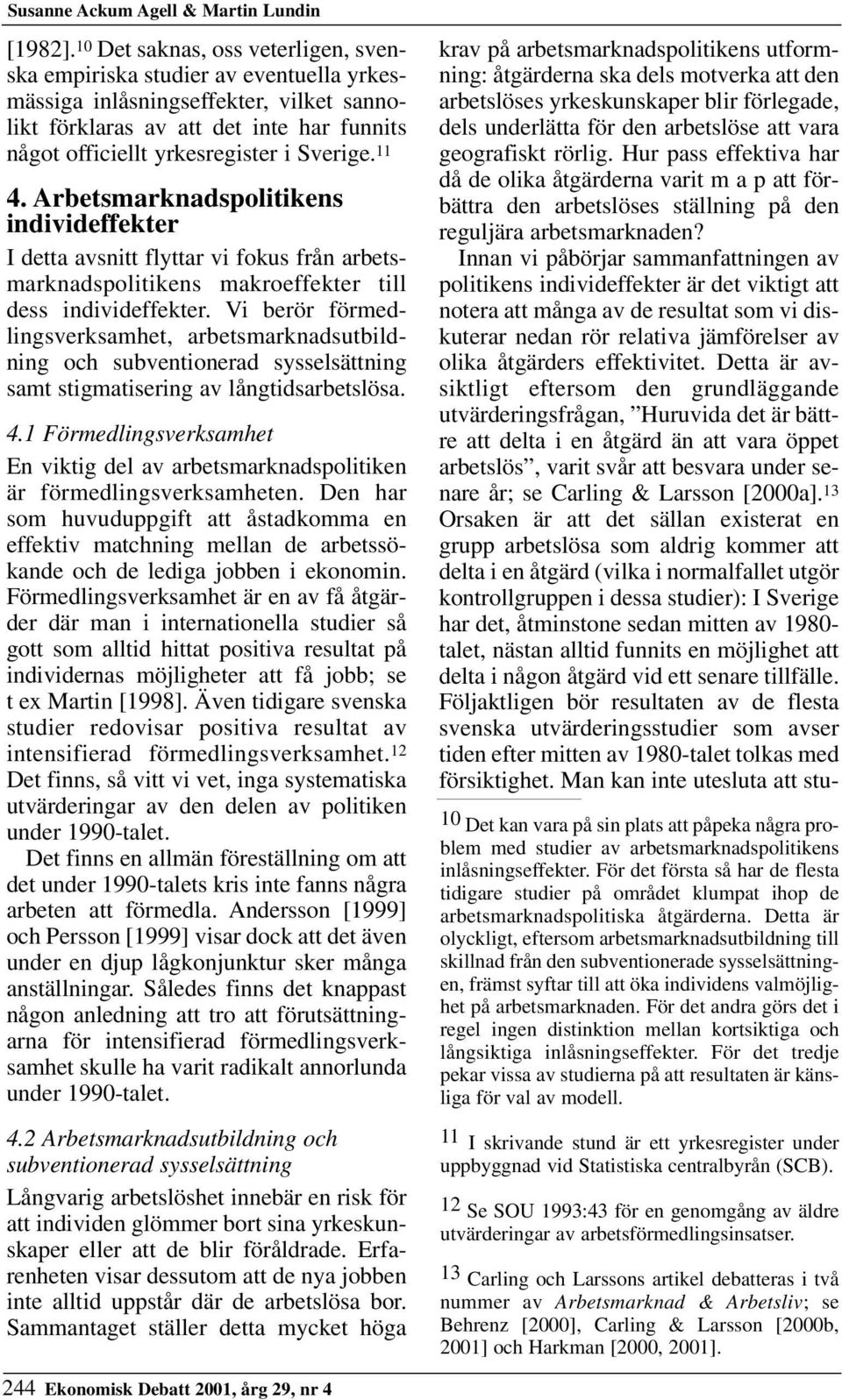11 4. Arbetsmarknadspolitikens individeffekter I detta avsnitt flyttar vi fokus från arbetsmarknadspolitikens makroeffekter till dess individeffekter.