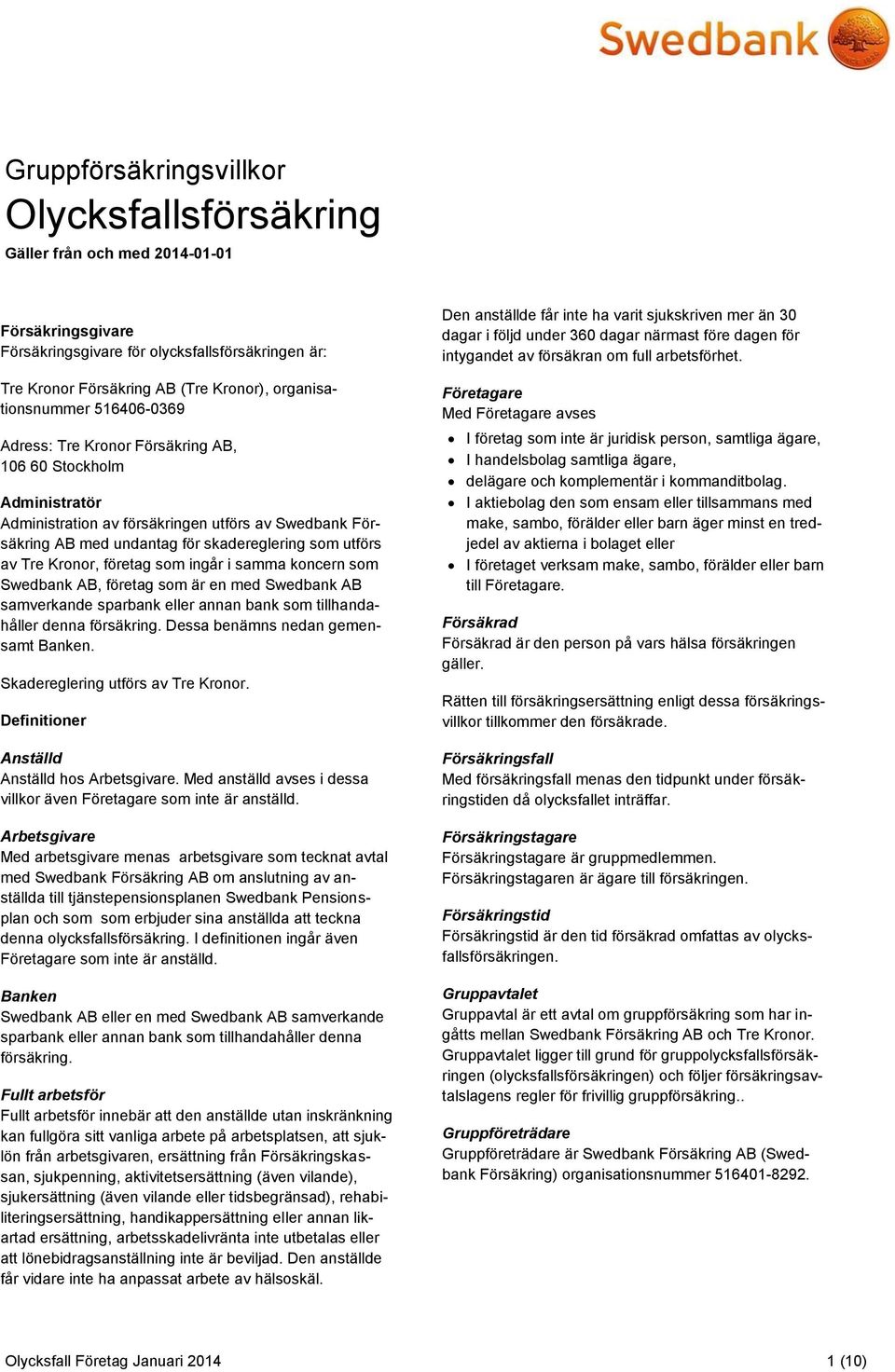 utförs av Tre Kronor, företag som ingår i samma koncern som Swedbank AB, företag som är en med Swedbank AB samverkande sparbank eller annan bank som tillhandahåller denna försäkring.