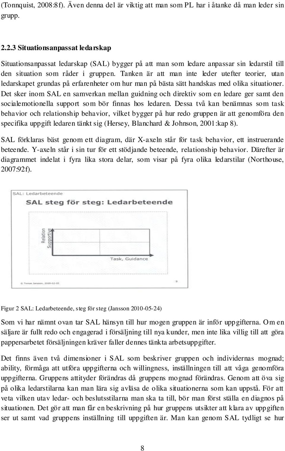 Det sker inom SAL en samverkan mellan guidning och direktiv som en ledare ger samt den socialemotionella support som bör finnas hos ledaren.