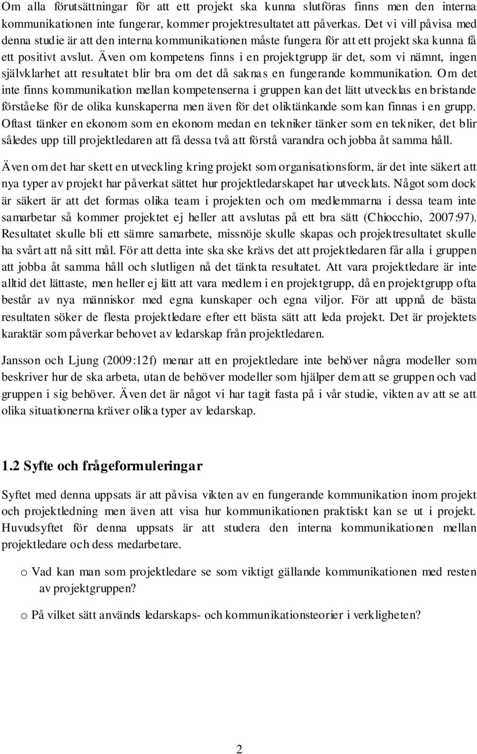 Även om kompetens finns i en projektgrupp är det, som vi nämnt, ingen självklarhet att resultatet blir bra om det då saknas en fungerande kommunikation.