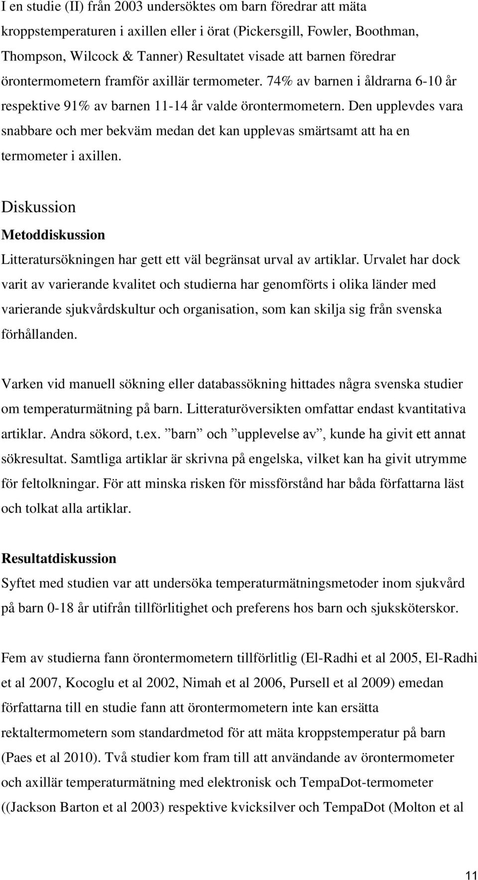 Den upplevdes vara snabbare och mer bekväm medan det kan upplevas smärtsamt att ha en termometer i axillen. Diskussion Metoddiskussion Litteratursökningen har gett ett väl begränsat urval av artiklar.