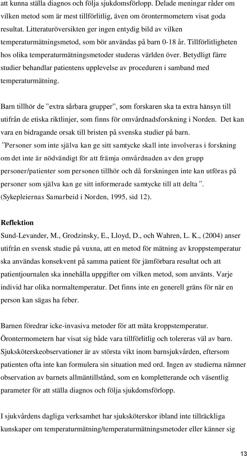 Betydligt färre studier behandlar patientens upplevelse av proceduren i samband med temperaturmätning.