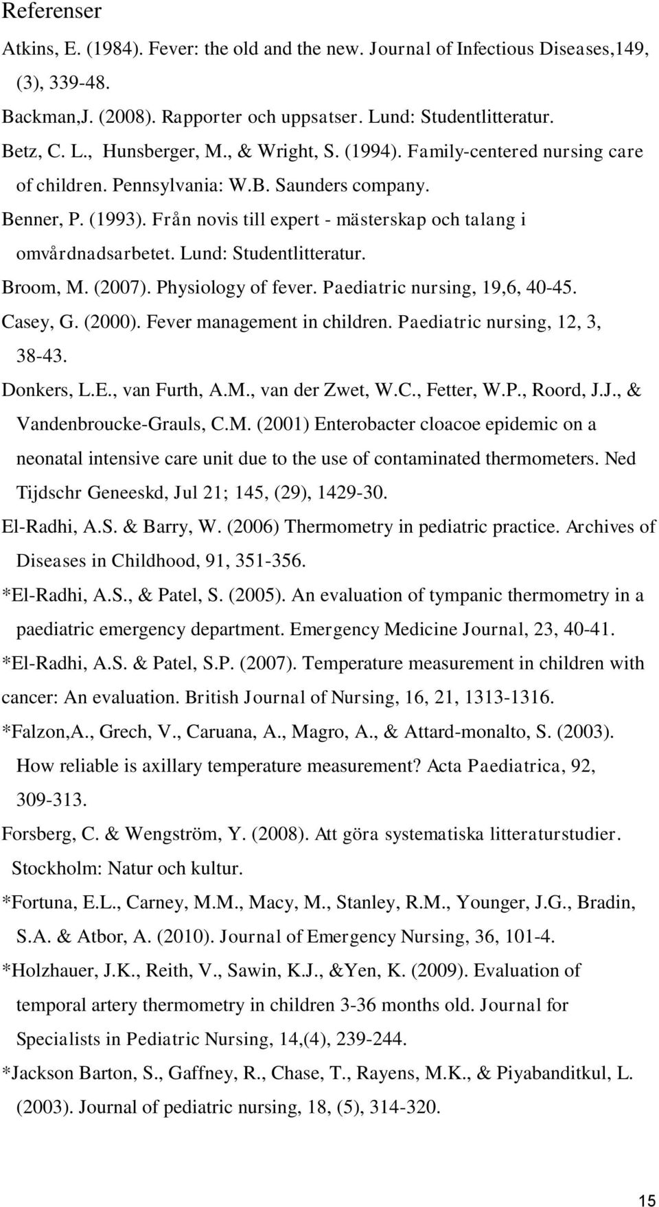 Lund: Studentlitteratur. Broom, M. (2007). Physiology of fever. Paediatric nursing, 19,6, 40-45. Casey, G. (2000). Fever management in children. Paediatric nursing, 12, 3, 38-43. Donkers, L.E.