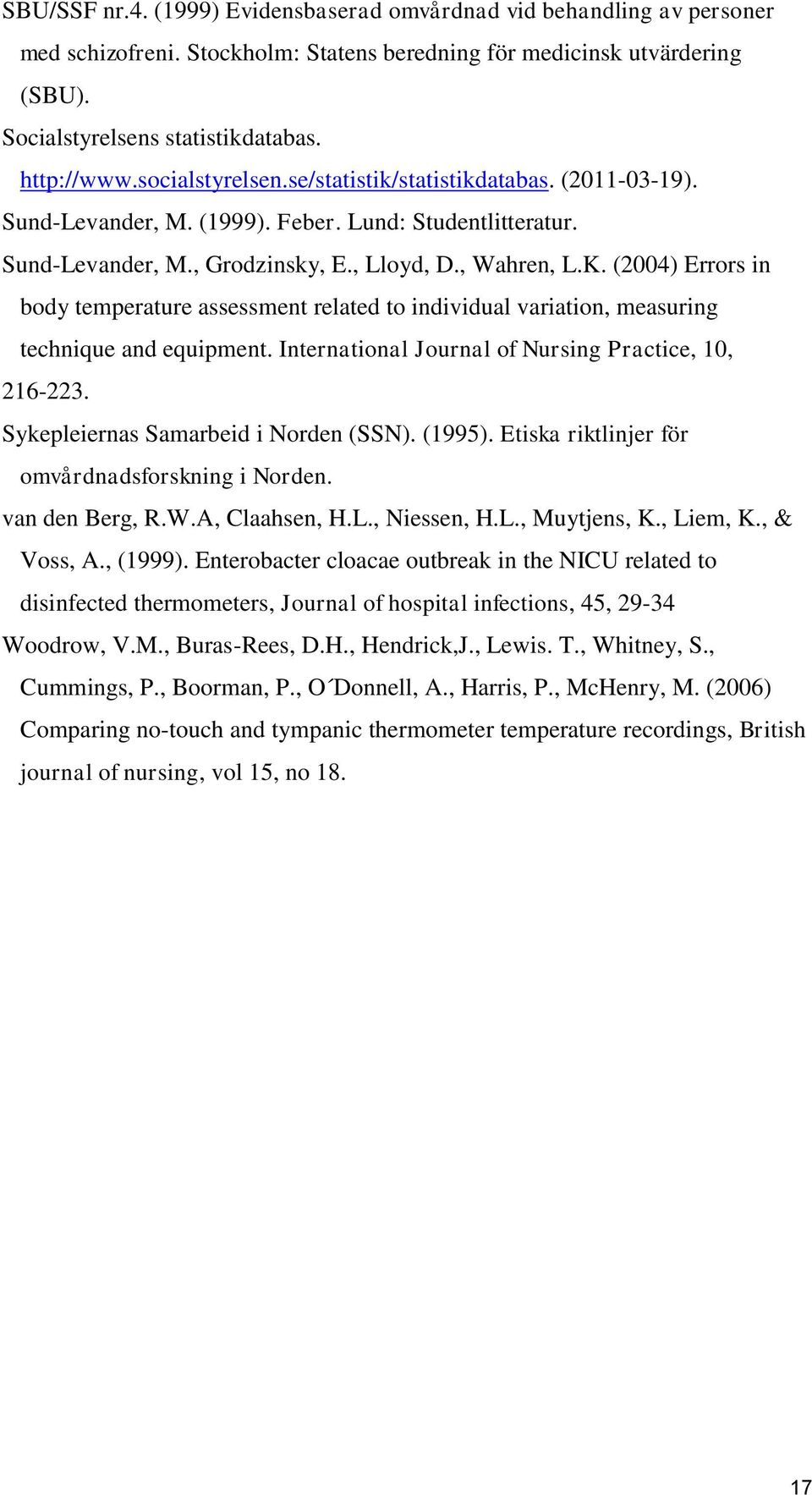 (2004) Errors in body temperature assessment related to individual variation, measuring technique and equipment. International Journal of Nursing Practice, 10, 216-223.