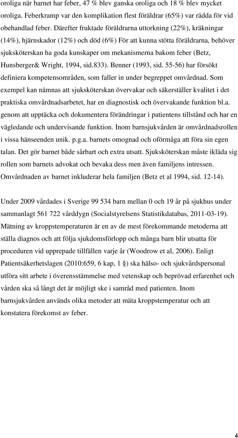 (Betz, Hunsberger& Wright, 1994, sid.833). Benner (1993, sid. 55-56) har försökt definiera kompetensområden, som faller in under begreppet omvårdnad.