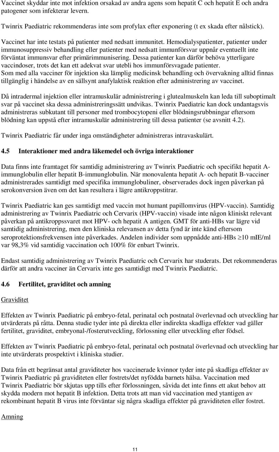 Hemodialyspatienter, patienter under immunosuppressiv behandling eller patienter med nedsatt immunförsvar uppnår eventuellt inte förväntat immunsvar efter primärimmunisering.