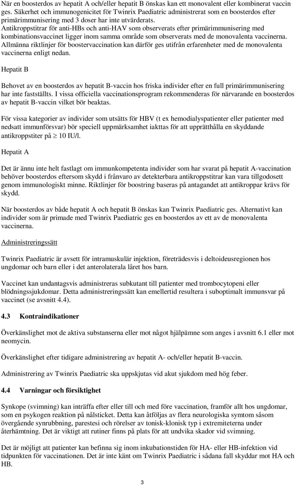 Antikroppstitrar för anti-hbs och anti-hav som observerats efter primärimmunisering med kombinationsvaccinet ligger inom samma område som observerats med de monovalenta vaccinerna.