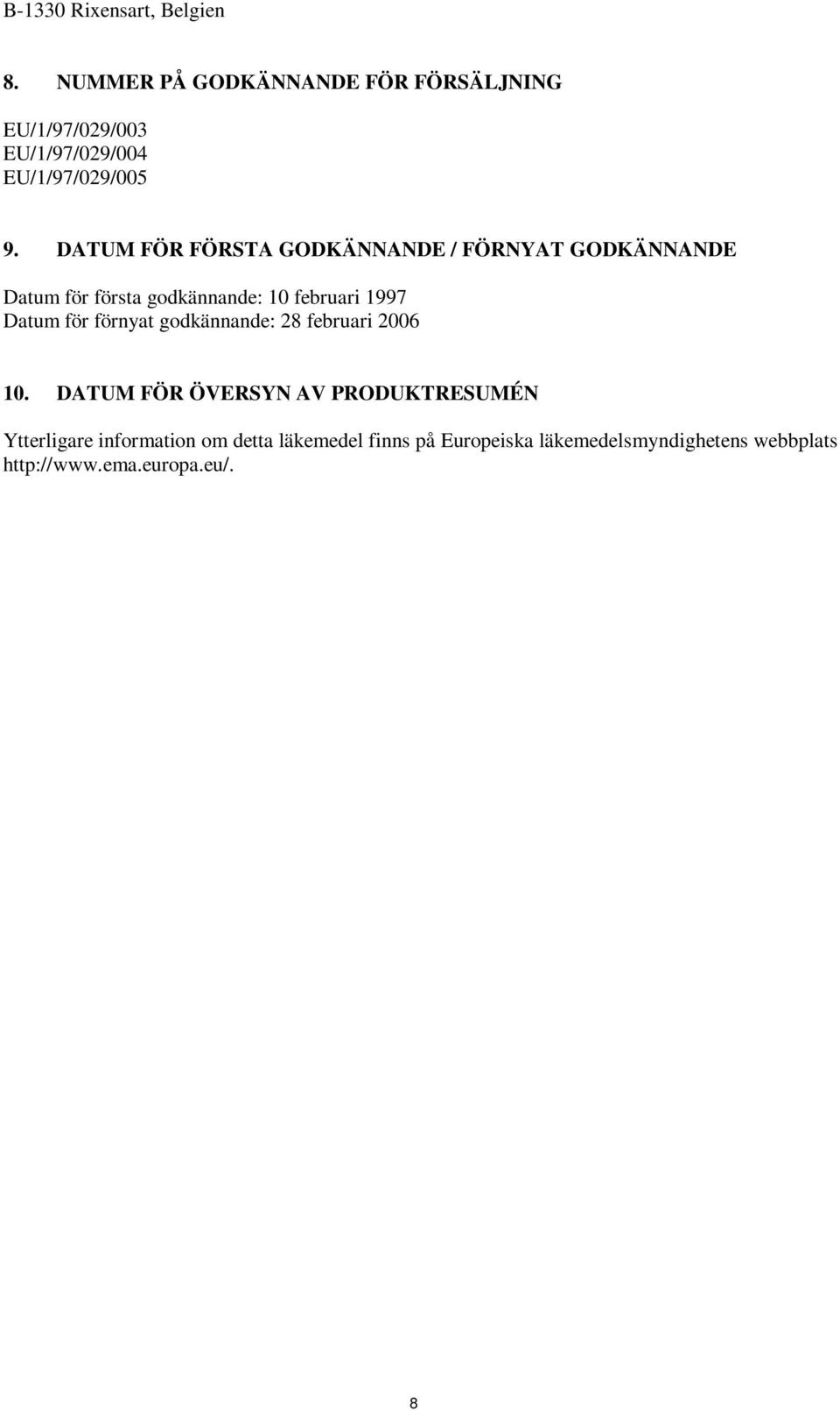 DATUM FÖR FÖRSTA GODKÄNNANDE / FÖRNYAT GODKÄNNANDE Datum för första godkännande: 10 februari 1997 Datum