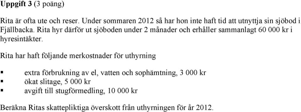 Rita hyr därför ut sjöboden under 2 månader och erhåller sammanlagt 60 000 kr i hyresintäkter.