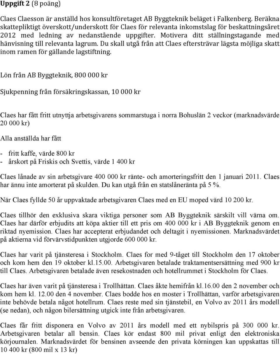 Motivera ditt ställningstagande med hänvisning till relevanta lagrum. Du skall utgå från att Claes eftersträvar lägsta möjliga skatt inom ramen för gällande lagstiftning.