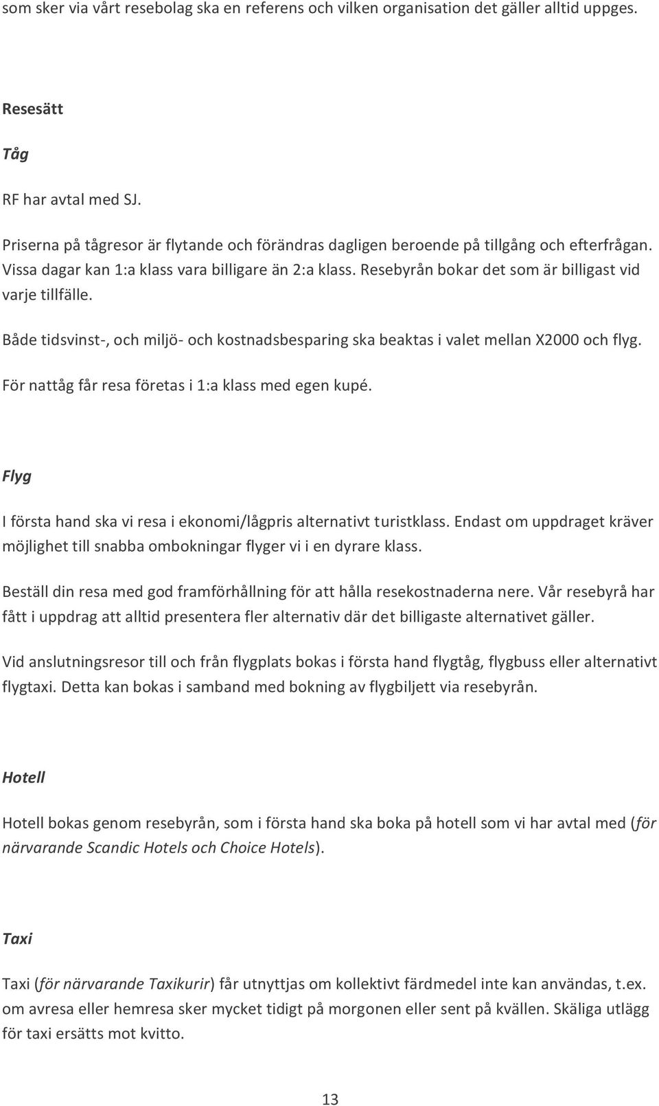 Resebyrån bokar det som är billigast vid varje tillfälle. Både tidsvinst-, och miljö- och kostnadsbesparing ska beaktas i valet mellan X2000 och flyg.