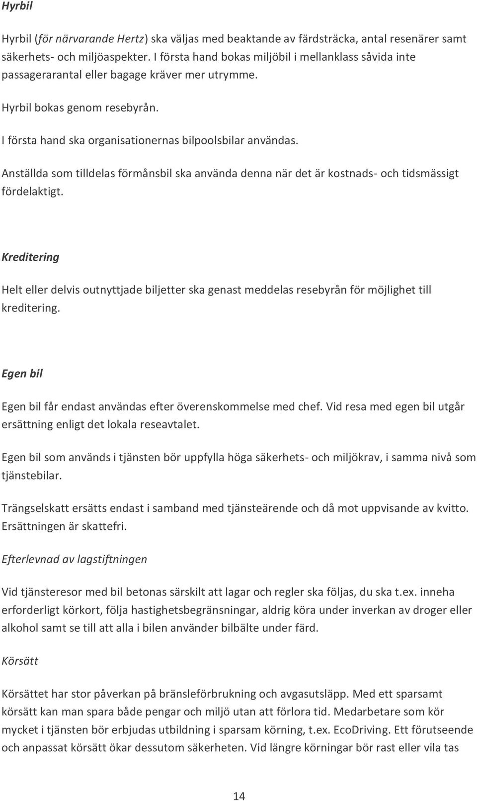 Anställda som tilldelas förmånsbil ska använda denna när det är kostnads- och tidsmässigt fördelaktigt.