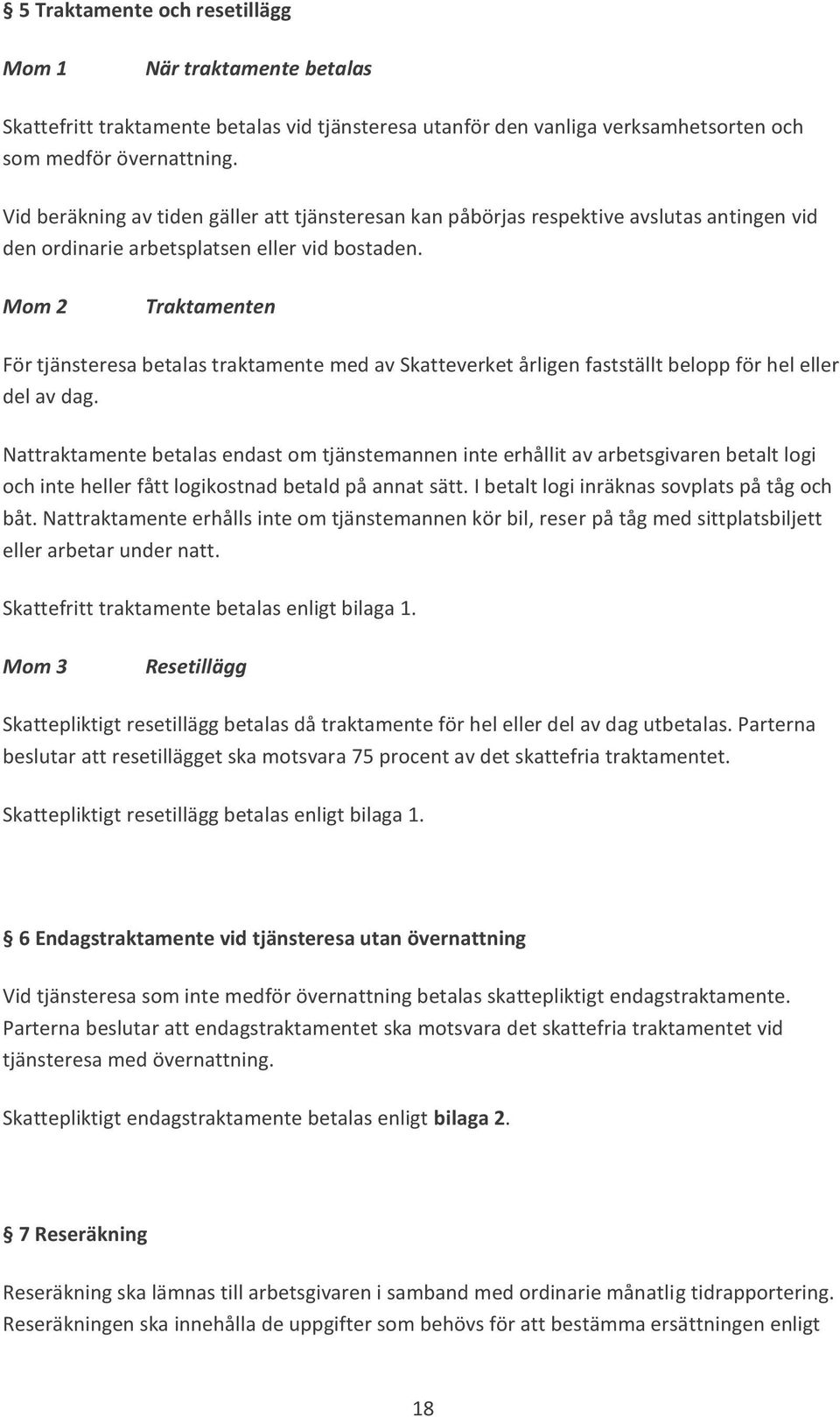 Mom 2 Traktamenten För tjänsteresa betalas traktamente med av Skatteverket årligen fastställt belopp för hel eller del av dag.