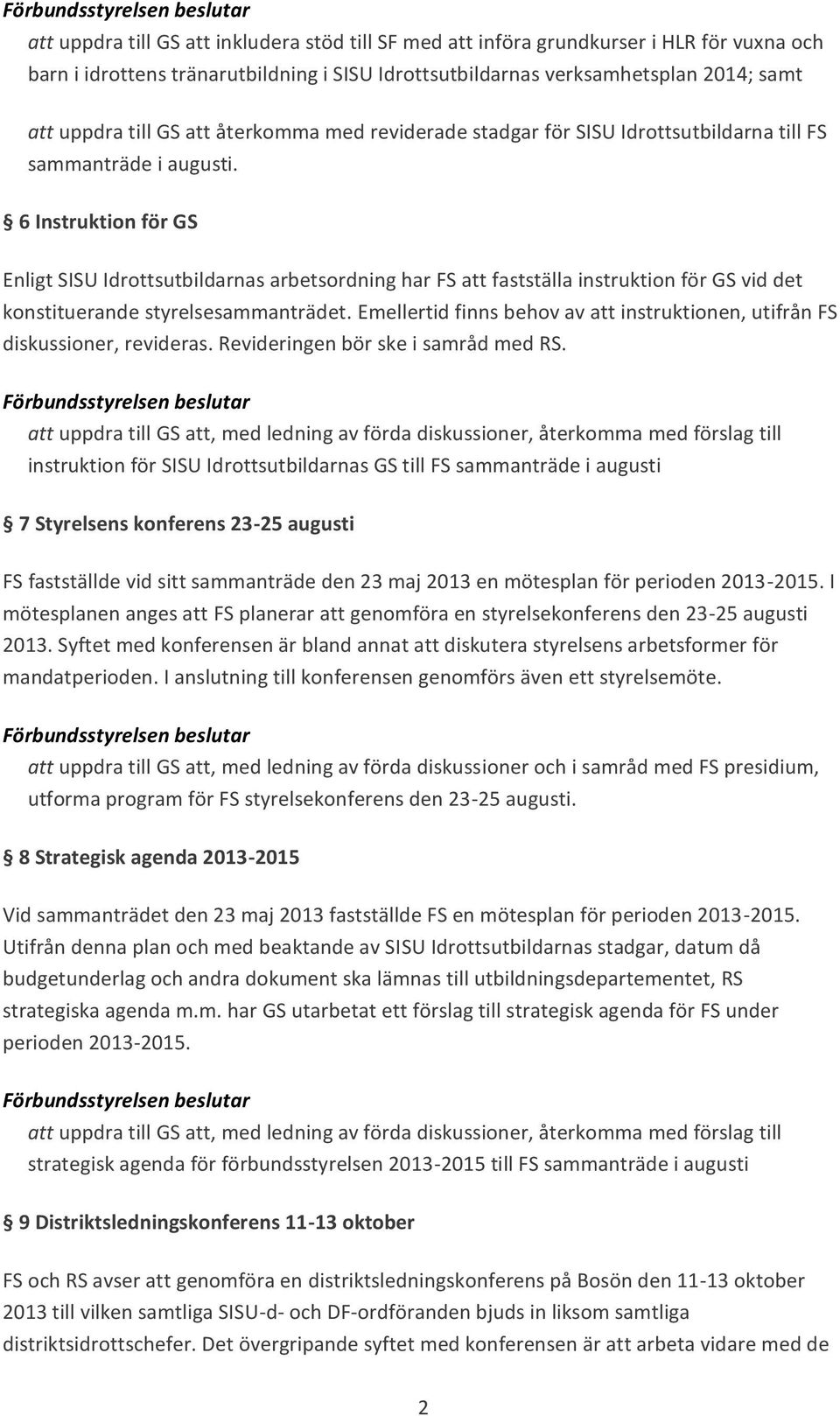 6 Instruktion för GS Enligt SISU Idrottsutbildarnas arbetsordning har FS att fastställa instruktion för GS vid det konstituerande styrelsesammanträdet.