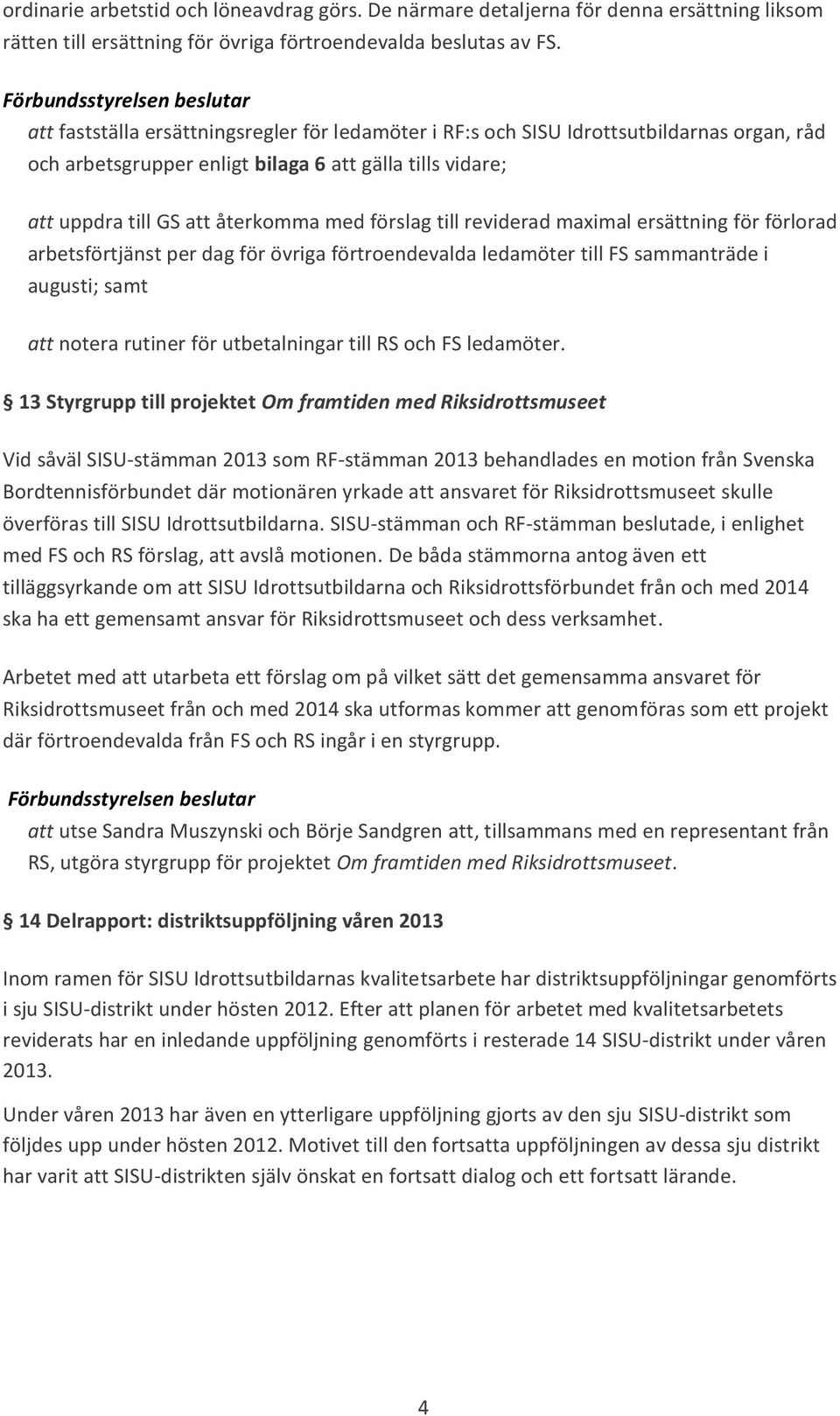 till reviderad maximal ersättning för förlorad arbetsförtjänst per dag för övriga förtroendevalda ledamöter till FS sammanträde i augusti; samt att notera rutiner för utbetalningar till RS och FS